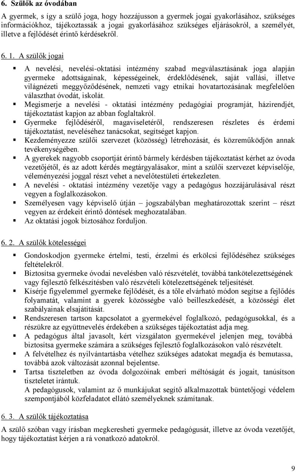 A szülők jogai A nevelési, nevelési-oktatási intézmény szabad megválasztásának joga alapján gyermeke adottságainak, képességeinek, érdeklődésének, saját vallási, illetve világnézeti meggyőződésének,