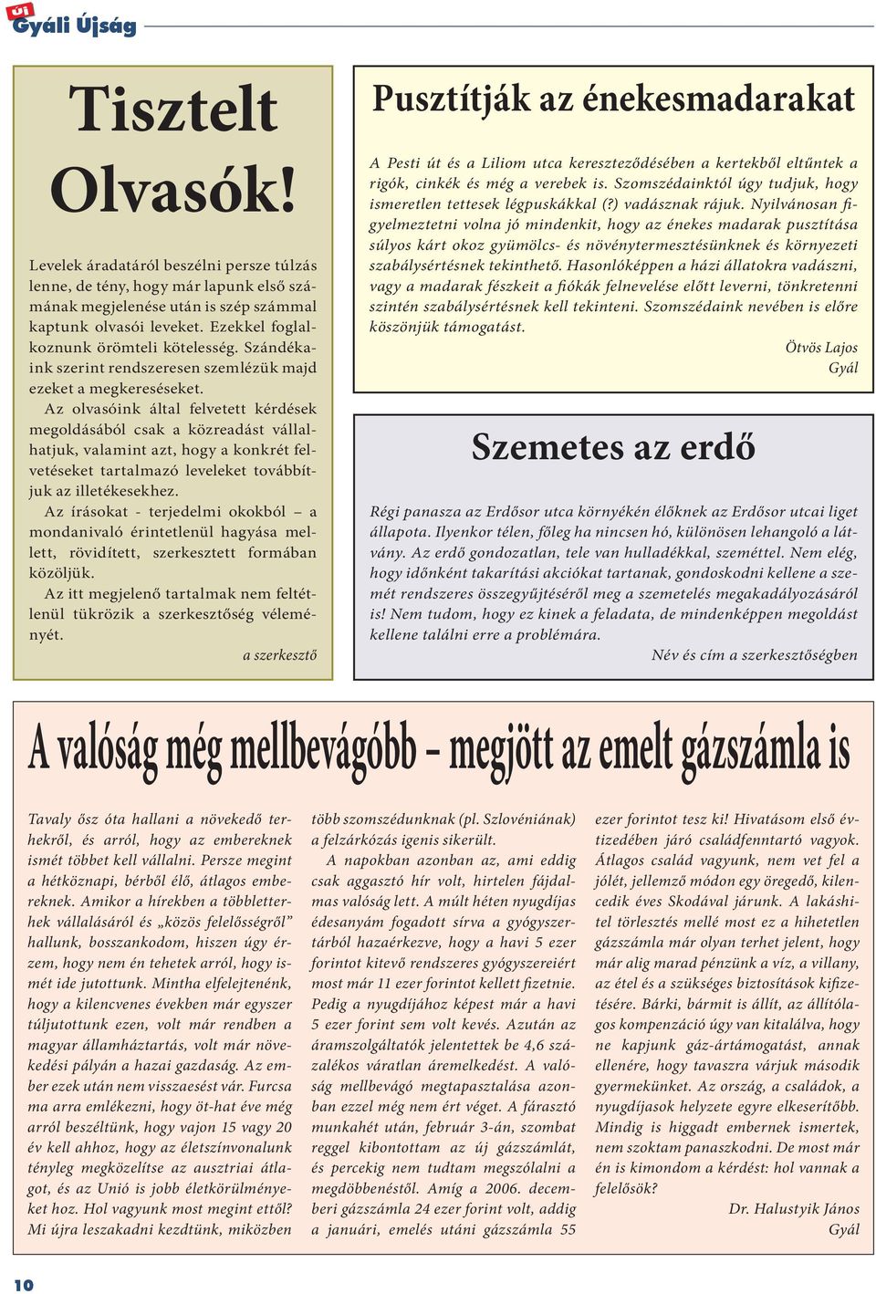 Az olvasóink által felvetett kérdések megoldásából csak a közreadást vállalhatjuk, valamint azt, hogy a konkrét felvetéseket tartalmazó leveleket továbbítjuk az illetékesekhez.