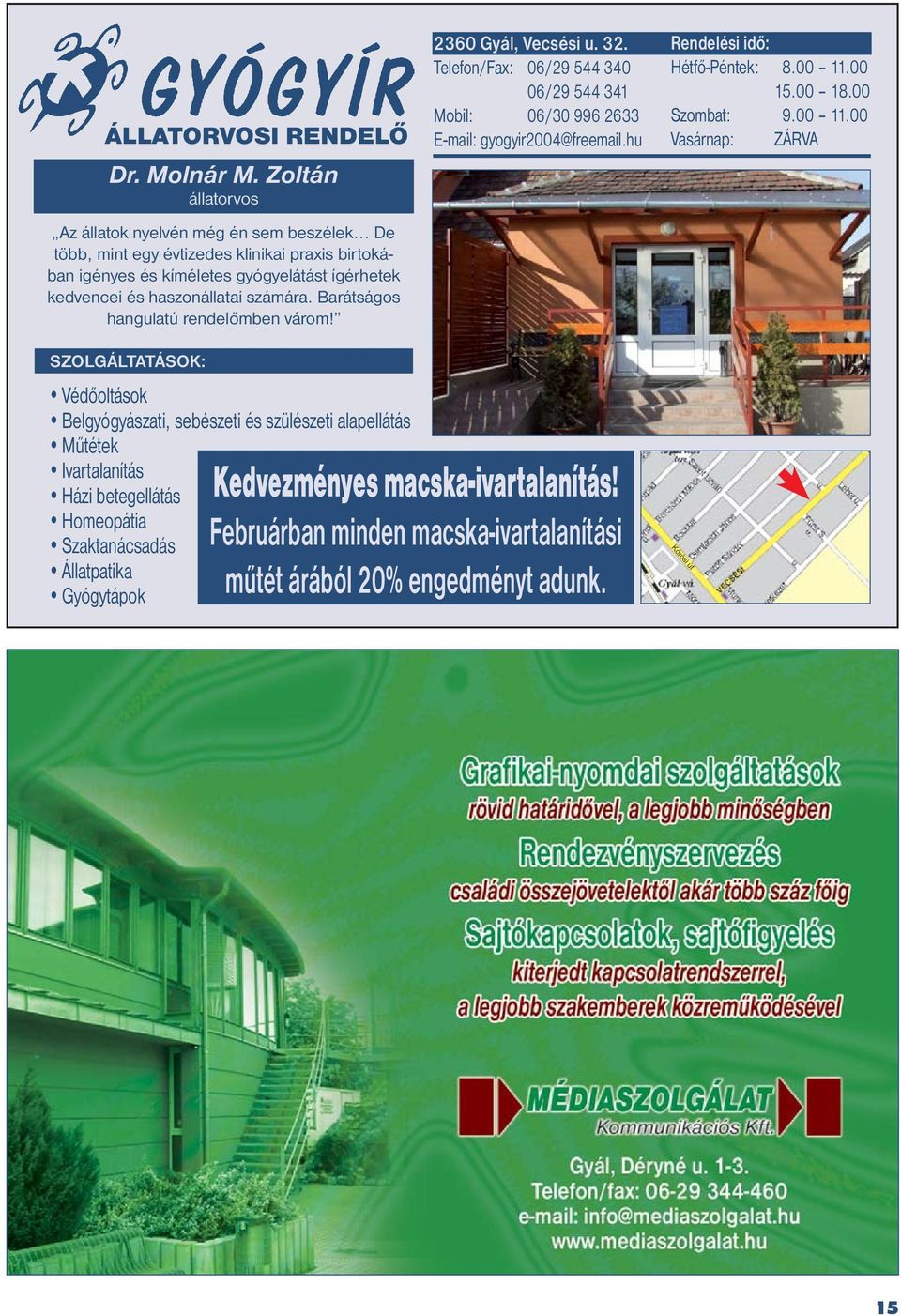 Barátságos hangulatú rendelőmben várom! 2360 Gyál, Vecsési u. 32. Telefon/Fax: 06/29 544 340 06/29 544 341 Mobil: 06/30 996 2633 E-mail: gyogyir2004@freemail.hu Rendelési idő: Hétfő-Péntek: 8.