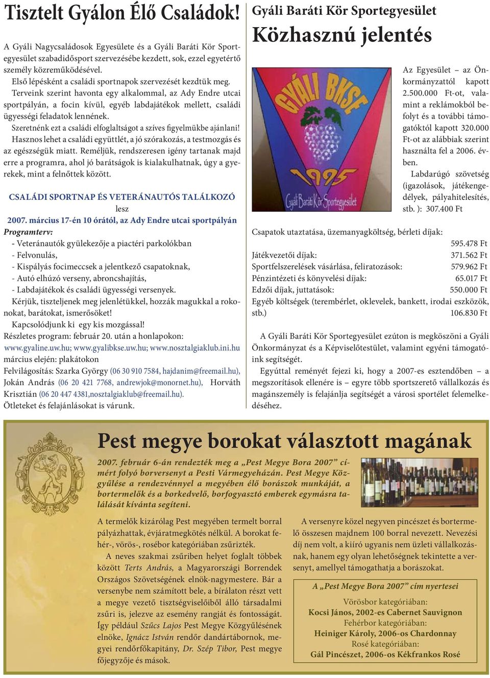 Terveink szerint havonta egy alkalommal, az Ady Endre utcai sportpályán, a focin kívül, egyéb labdajátékok mellett, családi ügyességi feladatok lennének.