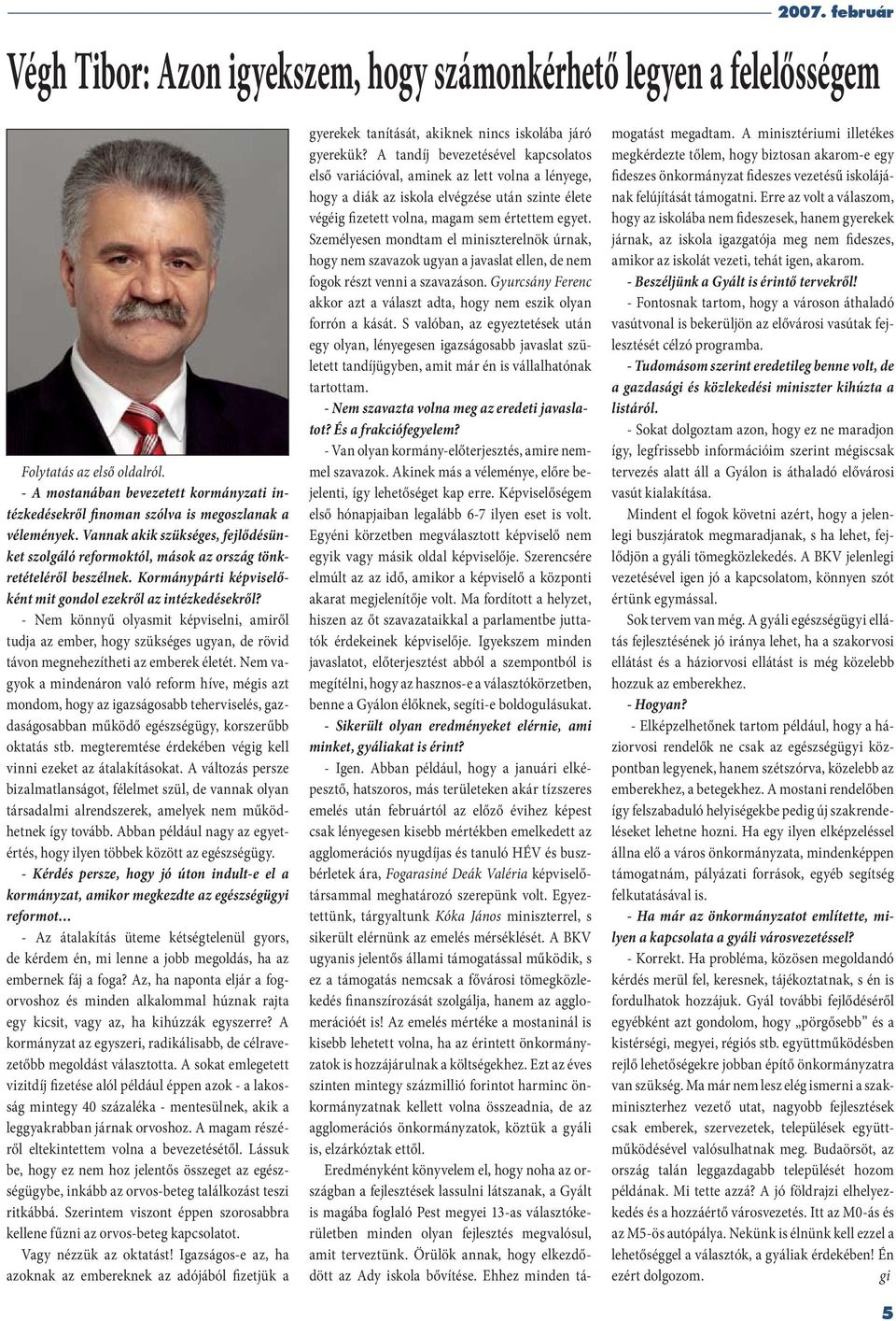 Kormánypárti képviselőként mit gondol ezekről az intézkedésekről? - Nem könnyű olyasmit képviselni, amiről tudja az ember, hogy szükséges ugyan, de rövid távon megnehezítheti az emberek életét.