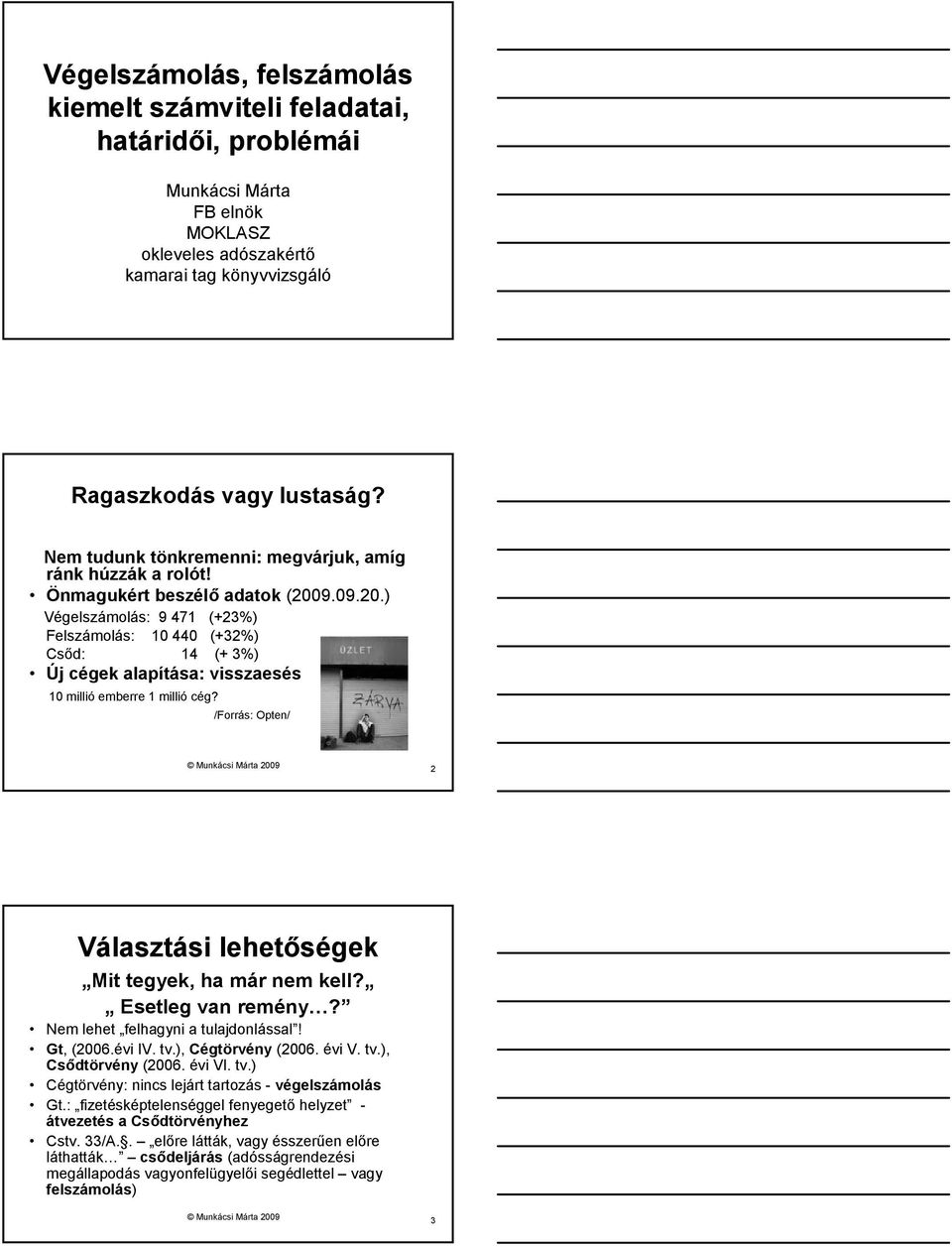 9.09.20.) Végelszámolás: 9 471 (+23%) Felszámolás: 10 440 (+32%) Csőd: 14 (+ 3%) Új cégek alapítása: visszaesés 10 millió emberre 1 millió cég?