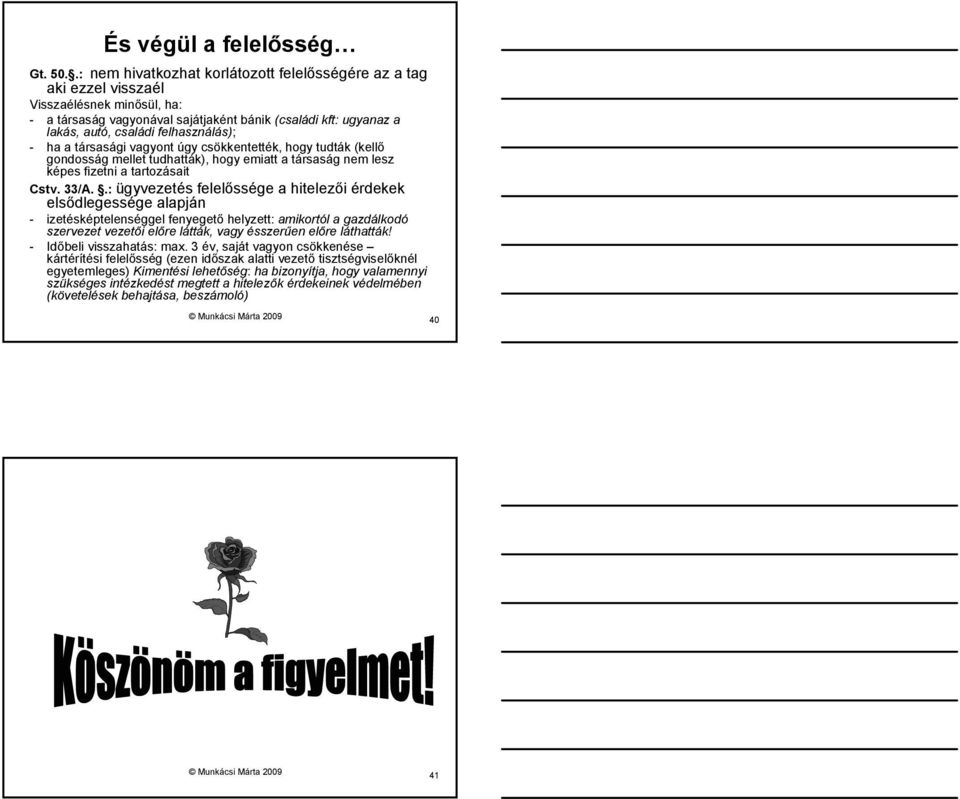 felhasználás); - ha a társasági vagyont úgy csökkentették, hogy tudták (kellő gondosság mellet tudhatták), hogy emiatt a társaság nem lesz képes fizetni a tartozásait Cstv. 33/A.