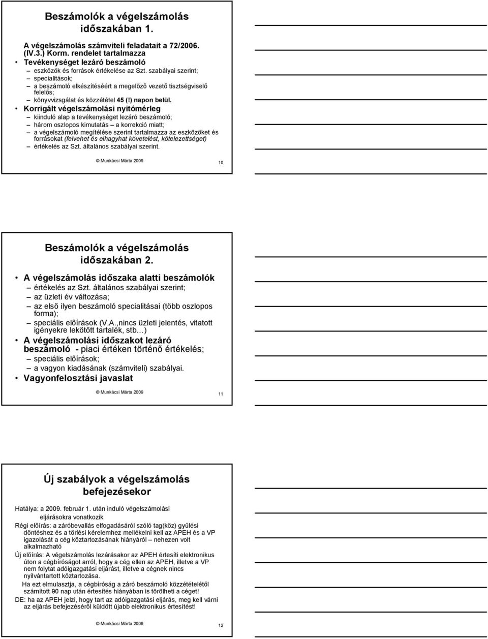 Korrigált végelszámolási nyitómérleg kiinduló alap a tevékenységet lezáró beszámoló; három oszlopos kimutatás a korrekció miatt; a végelszámoló megítélése szerint tartalmazza az eszközöket és