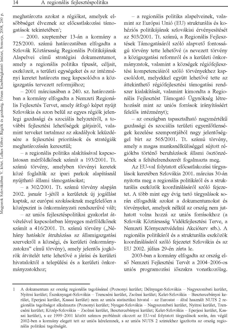 az intézmé nyi keretet határozta meg kapcsolódva a köz igazgatás tervezett reformjához; 2001 márciusában a 240. sz.