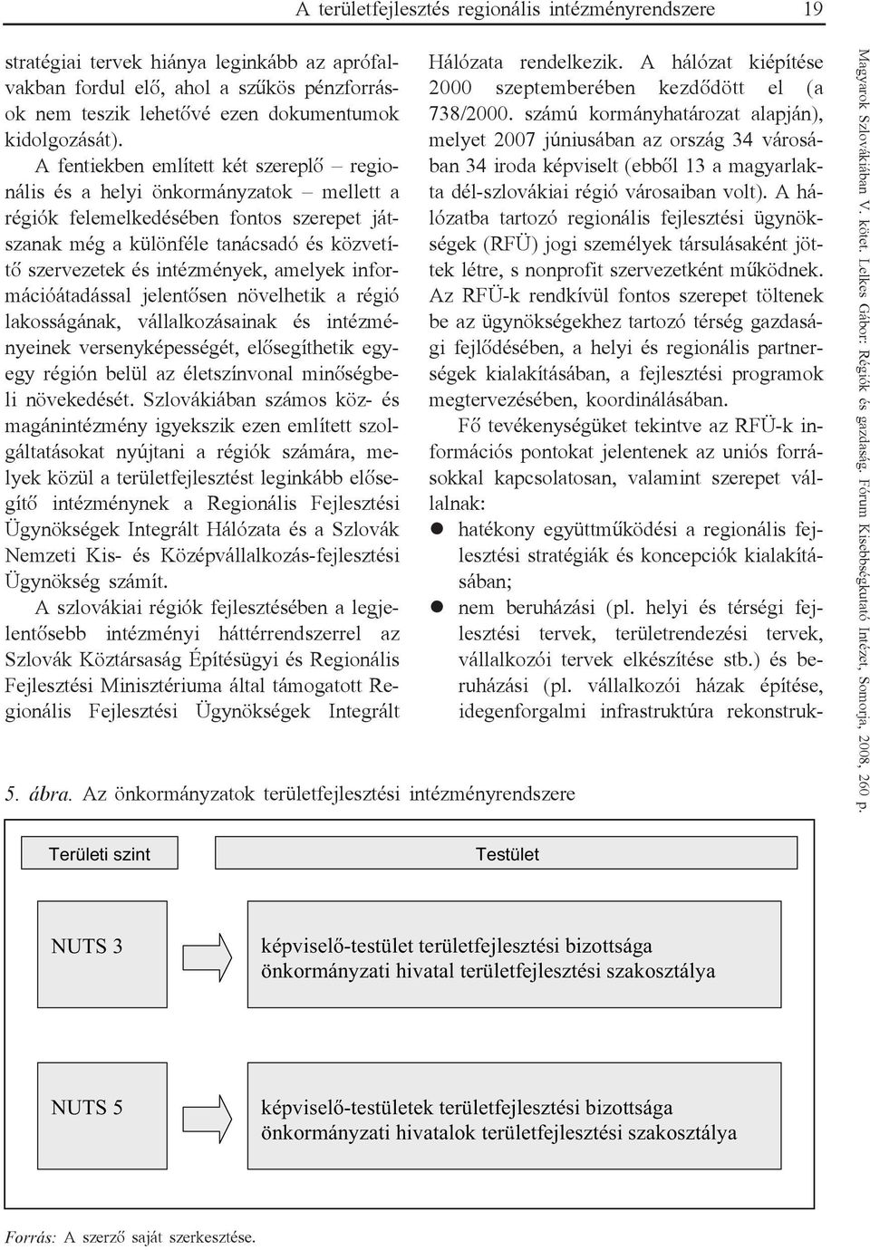 intézmények, amelyek infor mációátadással jelentősen növelhetik a régió lakosságának, vállalkozásainak és intézmé nyeinek versenyképességét, elősegíthetik egy egy régión belül az életszínvonal