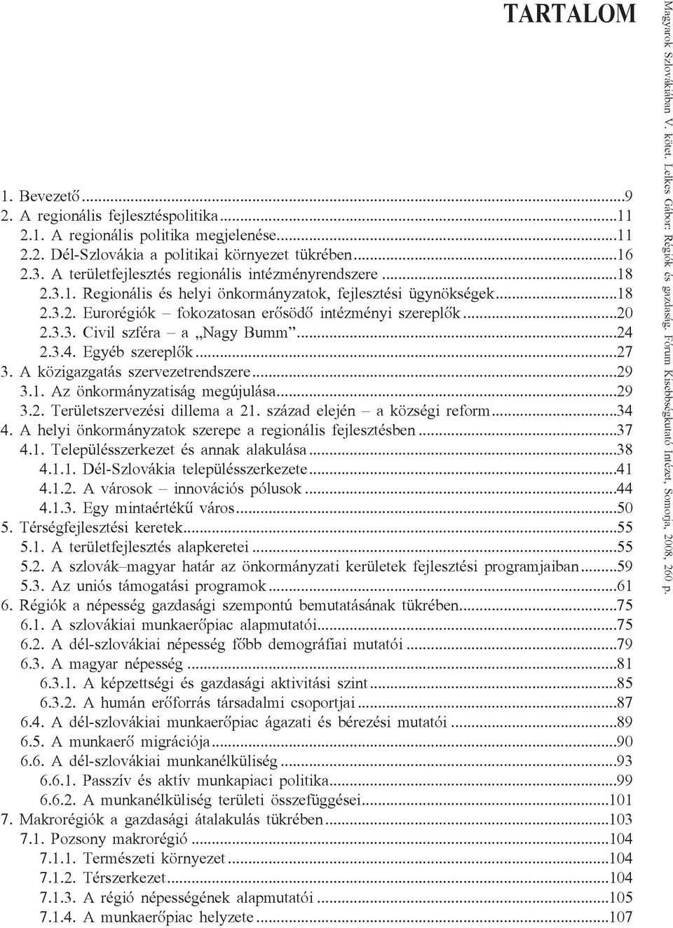 ..24 2.3.4. Egyéb szereplők...27 3. A közigazgatás szervezetrendszere...29 3.1. Az önkormányzatiság megújulása...29 3.2. Területszervezési dillema a 21. század elején a községi reform...34 4.