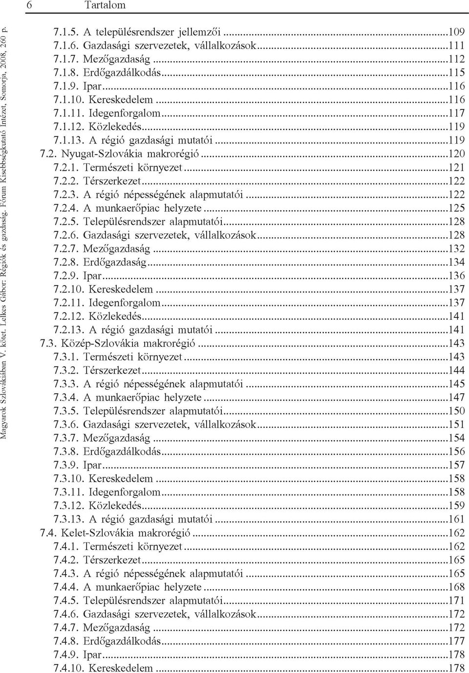 2.3. A régió népességének alapmutatói...122 7.2.4. A munkaerőpiac helyzete...125 7.2.5. Településrendszer alapmutatói...128 7.2.6. Gazdasági szervezetek, vállalkozások...128 7.2.7. Mezőgazdaság...132 7.