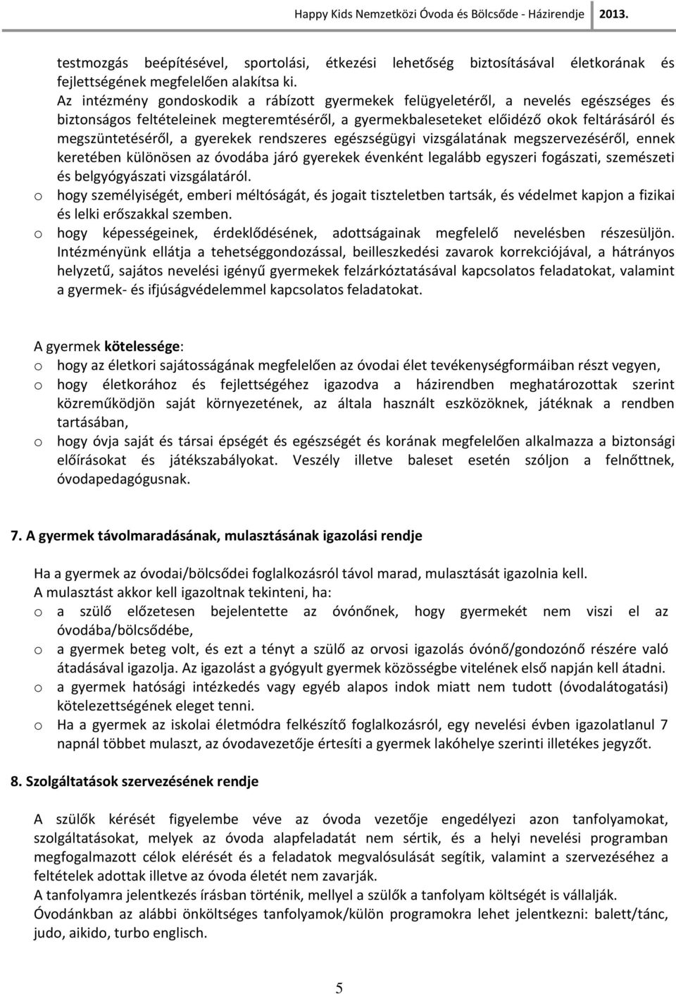 gyerekek rendszeres egészségügyi vizsgálatának megszervezéséről, ennek keretében különösen az óvodába járó gyerekek évenként legalább egyszeri fogászati, szemészeti és belgyógyászati vizsgálatáról.