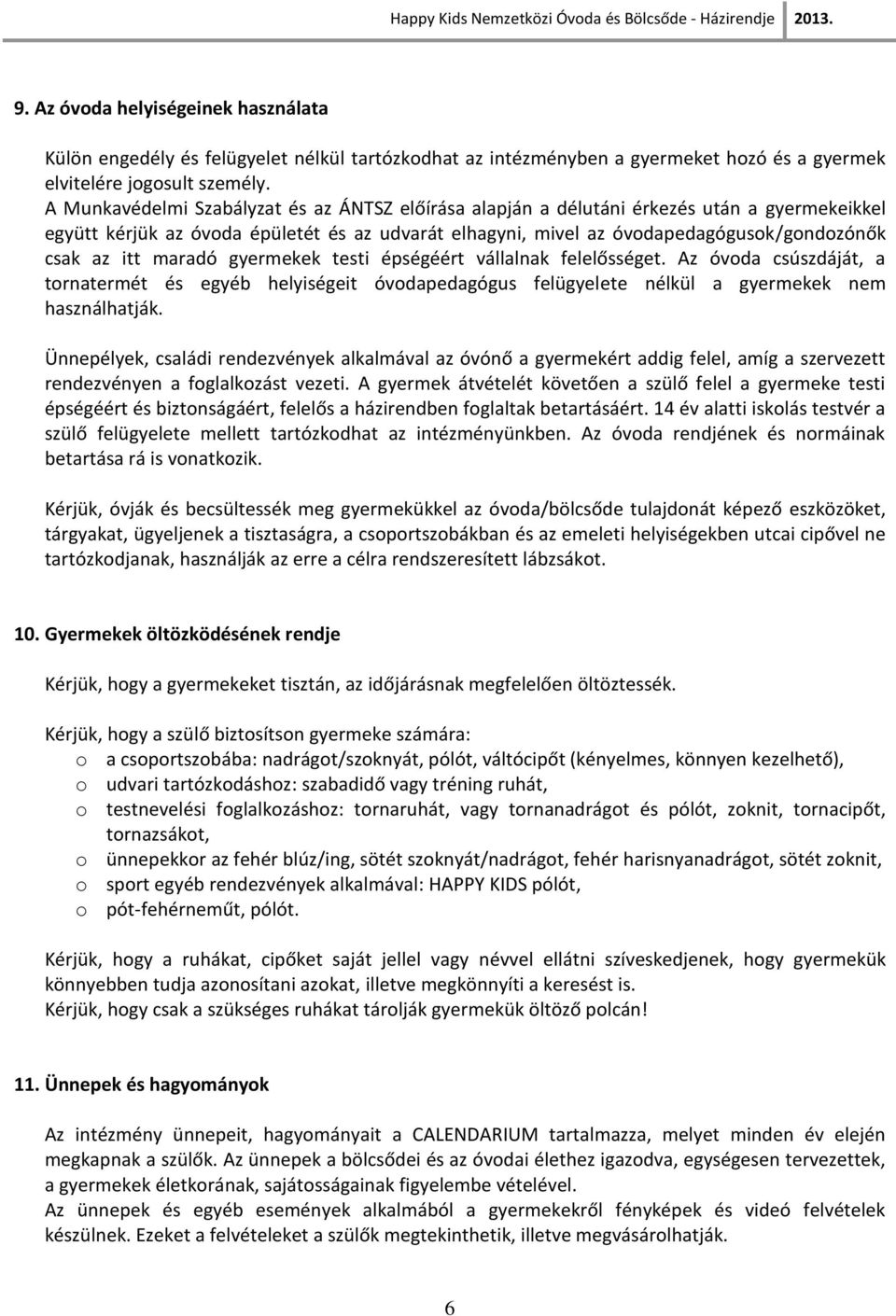 maradó gyermekek testi épségéért vállalnak felelősséget. Az óvoda csúszdáját, a tornatermét és egyéb helyiségeit óvodapedagógus felügyelete nélkül a gyermekek nem használhatják.