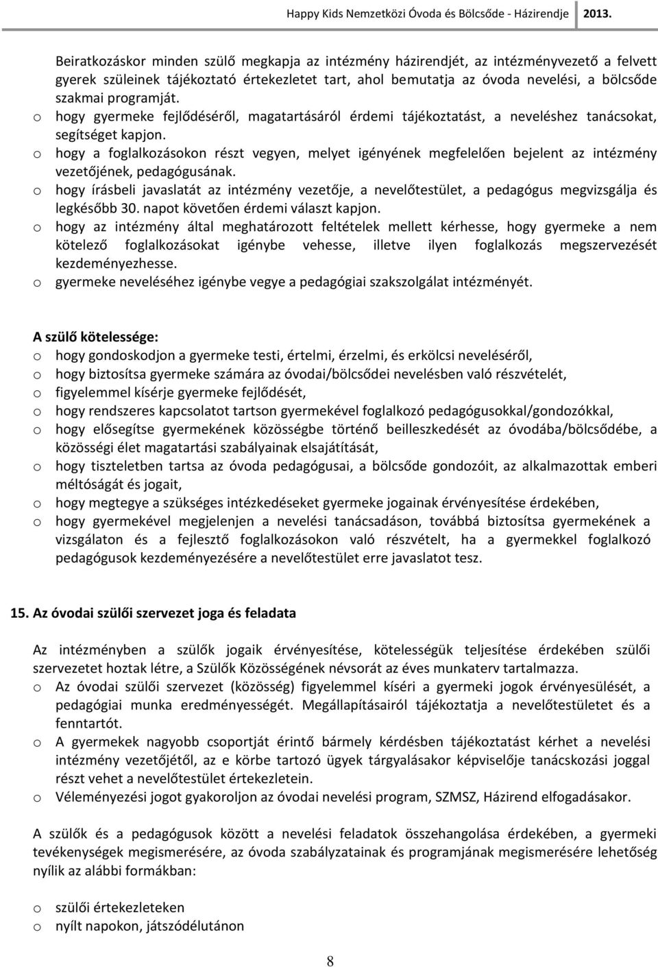 o hogy a foglalkozásokon részt vegyen, melyet igényének megfelelően bejelent az intézmény vezetőjének, pedagógusának.