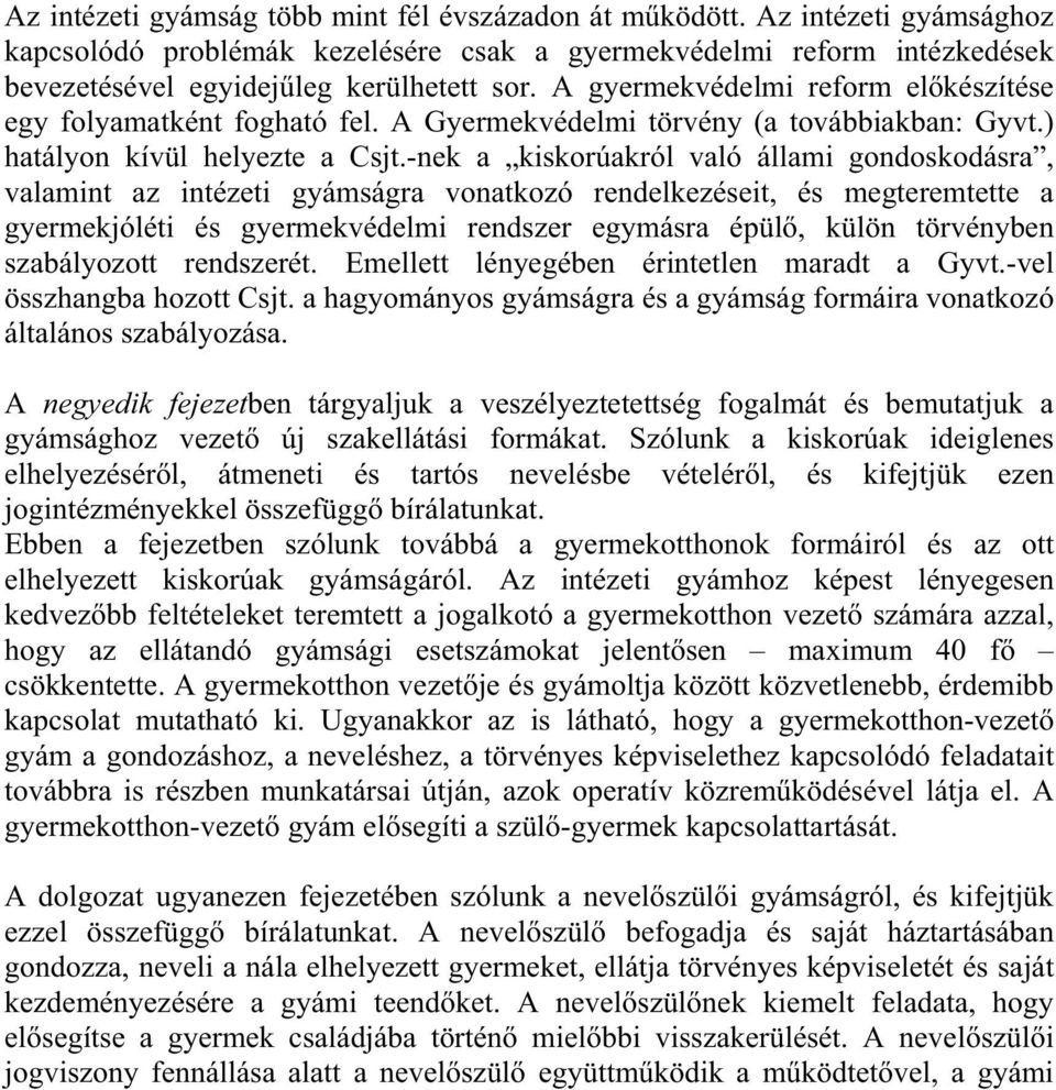 -nek a kiskorúakról való állami gondoskodásra, valamint az intézeti gyámságra vonatkozó rendelkezéseit, és megteremtette a gyermekjóléti és gyermekvédelmi rendszer egymásra épül, külön törvényben