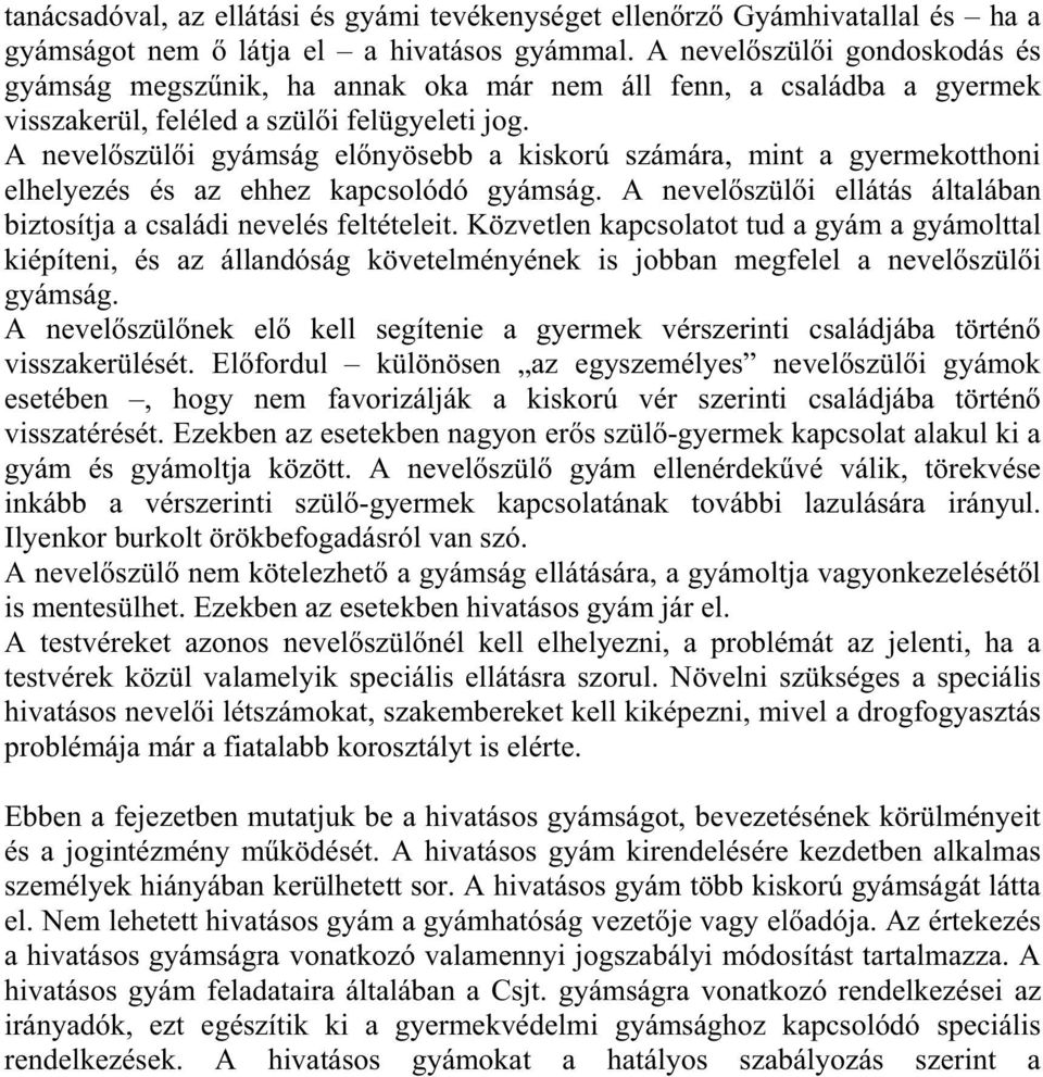 A nevel szül i gyámság el nyösebb a kiskorú számára, mint a gyermekotthoni elhelyezés és az ehhez kapcsolódó gyámság. A nevel szül i ellátás általában biztosítja a családi nevelés feltételeit.