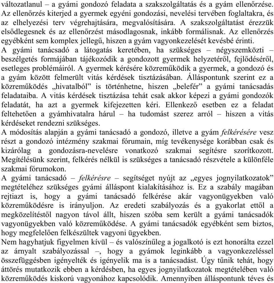 A szakszolgáltatást érezzük els dlegesnek és az ellen rzést másodlagosnak, inkább formálisnak. Az ellen rzés egyébként sem komplex jelleg, hiszen a gyám vagyonkezelését kevésbé érinti.