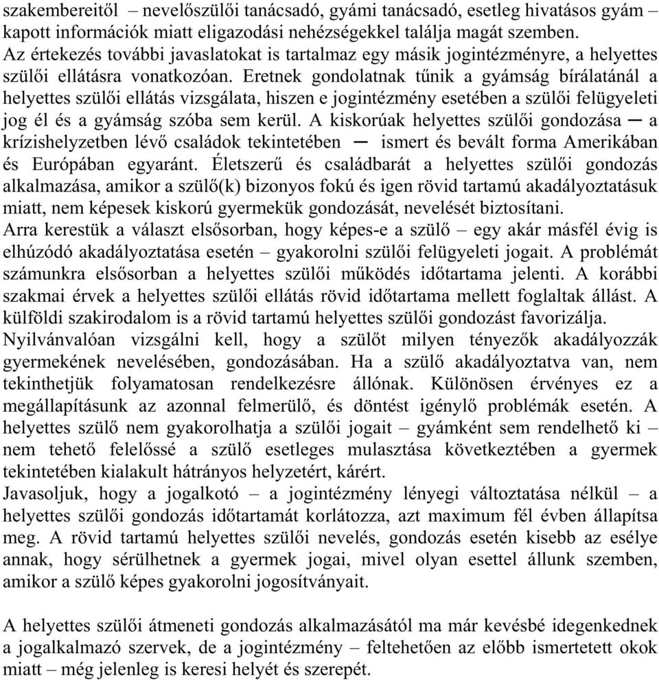 Eretnek gondolatnak t nik a gyámság bírálatánál a helyettes szül i ellátás vizsgálata, hiszen e jogintézmény esetében a szül i felügyeleti jog él és a gyámság szóba sem kerül.