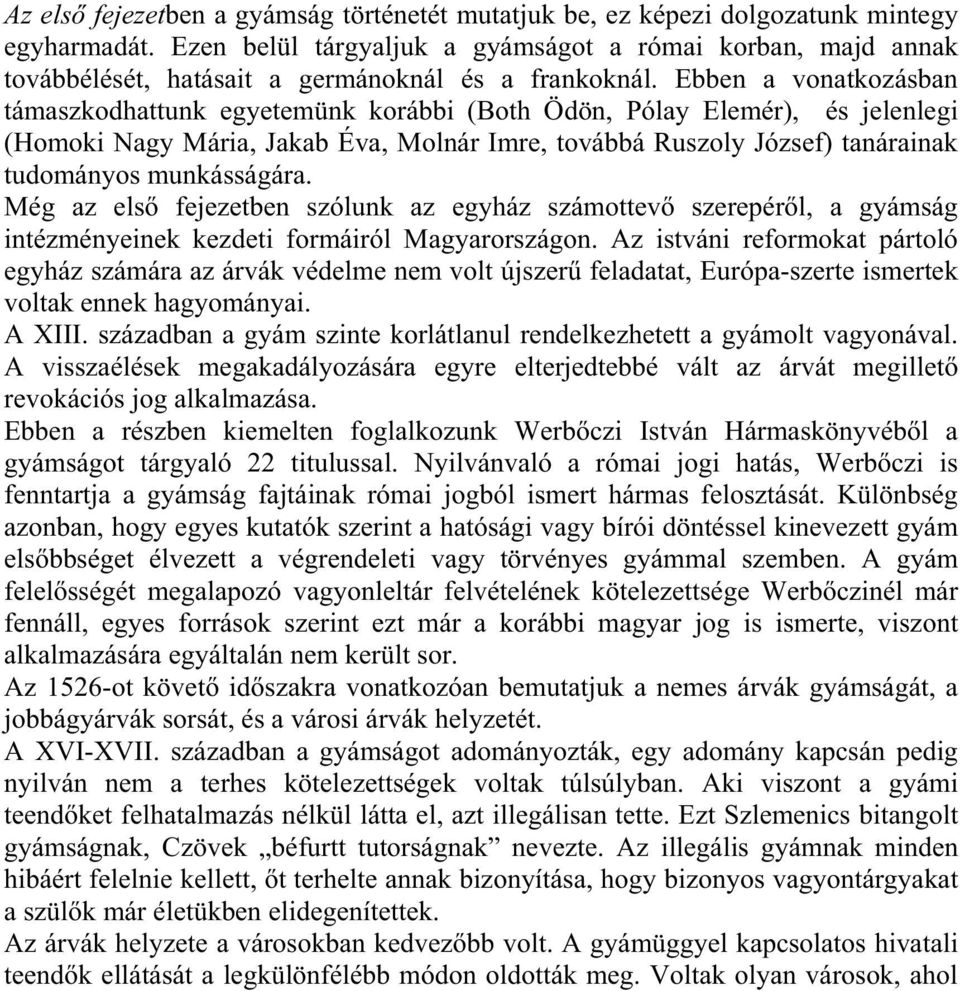 Ebben a vonatkozásban támaszkodhattunk egyetemünk korábbi (Both Ödön, Pólay Elemér), és jelenlegi (Homoki Nagy Mária, Jakab Éva, Molnár Imre, továbbá Ruszoly József) tanárainak tudományos