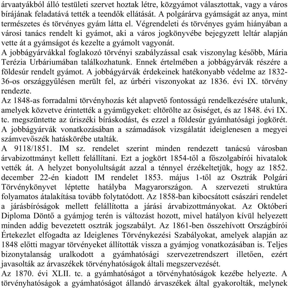 Végrendeleti és törvényes gyám hiányában a városi tanács rendelt ki gyámot, aki a város jogkönyvébe bejegyzett leltár alapján vette át a gyámságot és kezelte a gyámolt vagyonát.