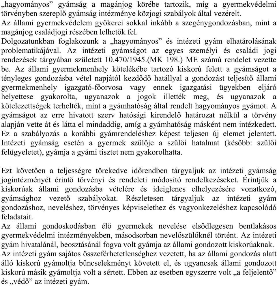 Dolgozatunkban foglakozunk a hagyományos és intézeti gyám elhatárolásának problematikájával. Az intézeti gyámságot az egyes személyi és családi jogi rendezések tárgyában született 10.470/1945.(MK 198.