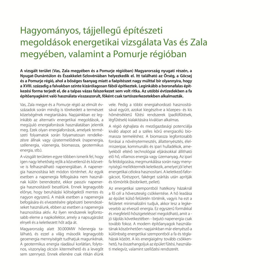 Itt található az Őrség, a Göcsej és a Pomurje régió, ahol a bőséges faanyag miatt a faépítészet nagy múlttal bír olyannyira, hogy a XVIII. századig a falvakban szinte kizárólagosan fából építkeztek.