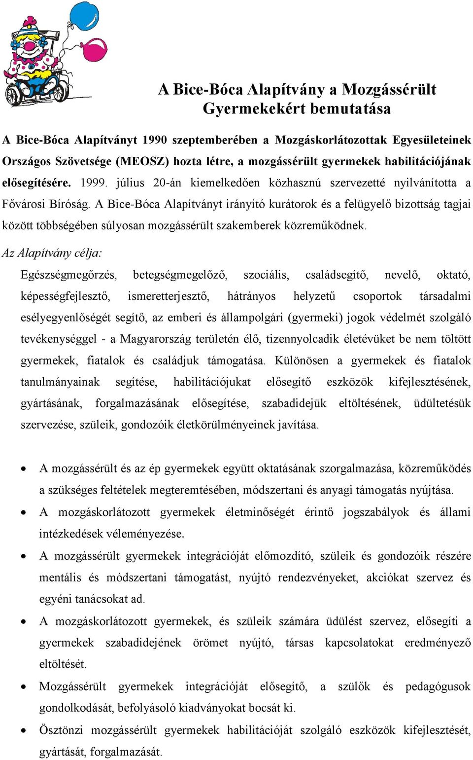 A Bice-Bóca Alapítványt irányító kurátorok és a felügyelő bizottság tagjai között többségében súlyosan mozgássérült szakemberek közreműködnek.