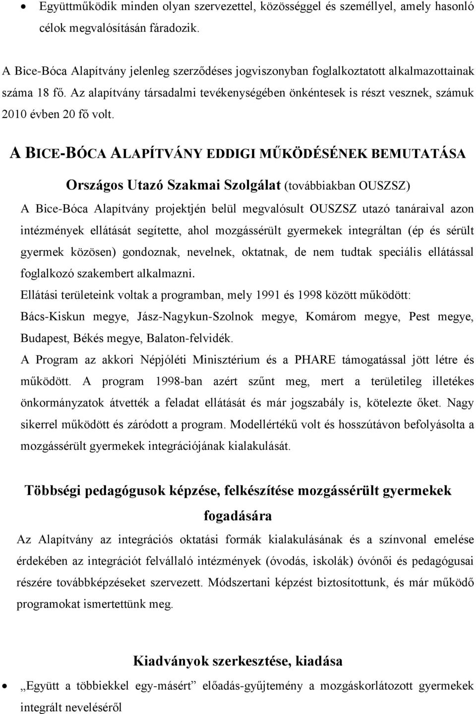 Az alapítvány társadalmi tevékenységében önkéntesek is részt vesznek, számuk 2010 évben 20 fő volt.