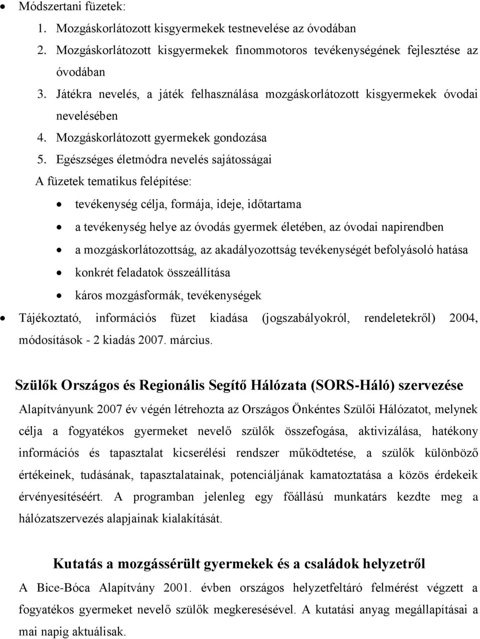 Egészséges életmódra nevelés sajátosságai A füzetek tematikus felépítése: tevékenység célja, formája, ideje, időtartama a tevékenység helye az óvodás gyermek életében, az óvodai napirendben a