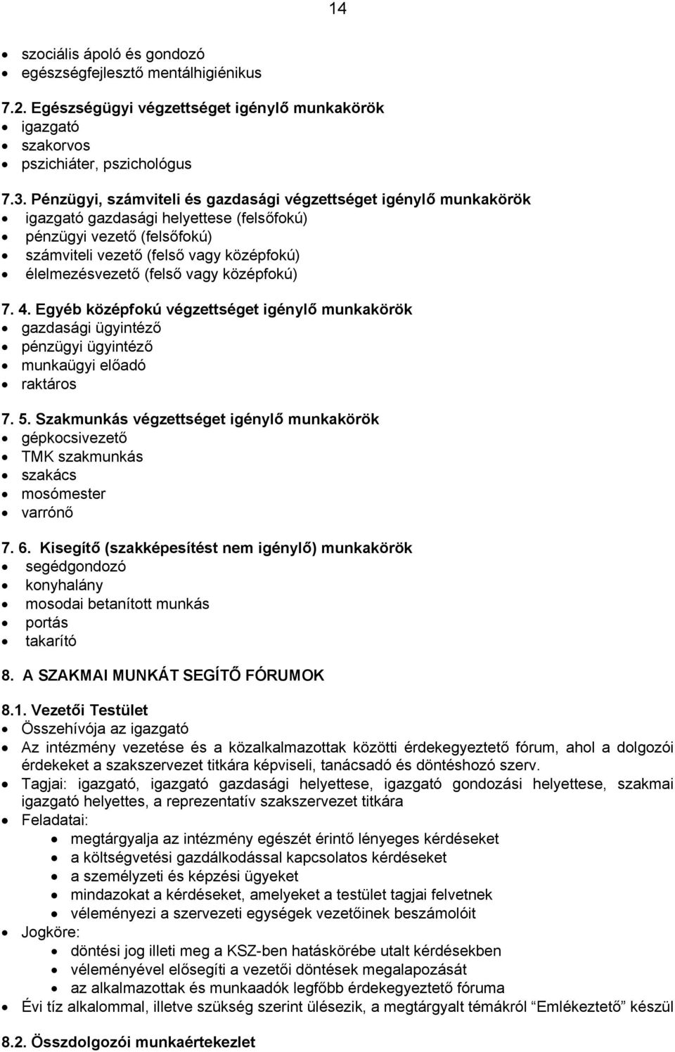 vagy középfokú) 7. 4. Egyéb középfokú végzettséget igénylő munkakörök gazdasági ügyintéző pénzügyi ügyintéző munkaügyi előadó raktáros 7. 5.