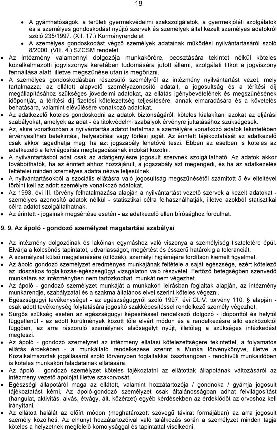 ) SZCSM rendelet Az intézmény valamennyi dolgozója munkakörére, beosztására tekintet nélkül köteles közalkalmazotti jogviszonya keretében tudomására jutott állami, szolgálati titkot a jogviszony