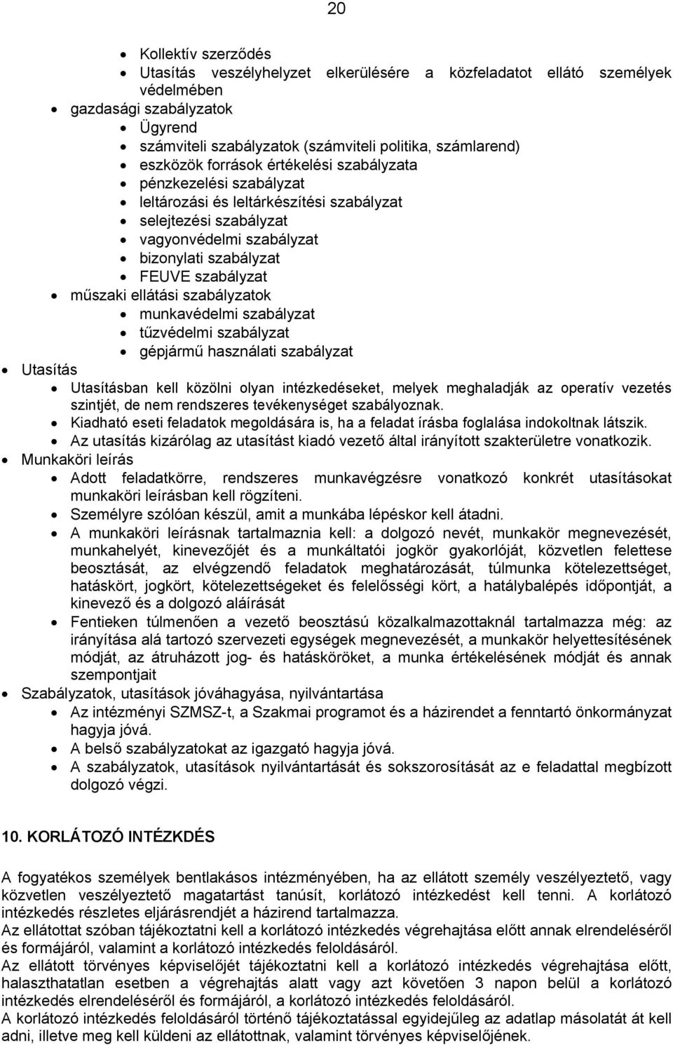 műszaki ellátási szabályzatok munkavédelmi szabályzat tűzvédelmi szabályzat gépjármű használati szabályzat Utasítás Utasításban kell közölni olyan intézkedéseket, melyek meghaladják az operatív