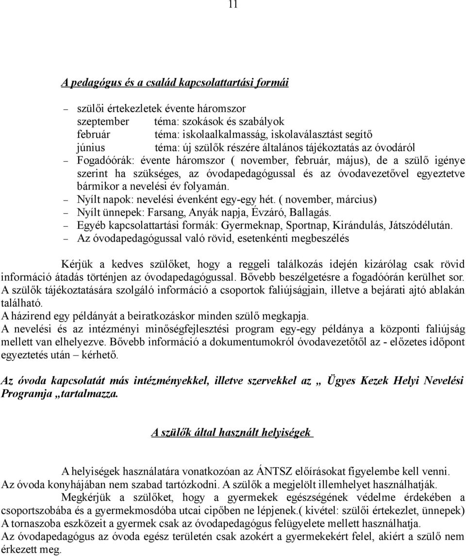 egyeztetve bármikor a nevelési év folyamán. Nyílt napok: nevelési évenként egy-egy hét. ( november, március) Nyílt ünnepek: Farsang, Anyák napja, Évzáró, Ballagás.