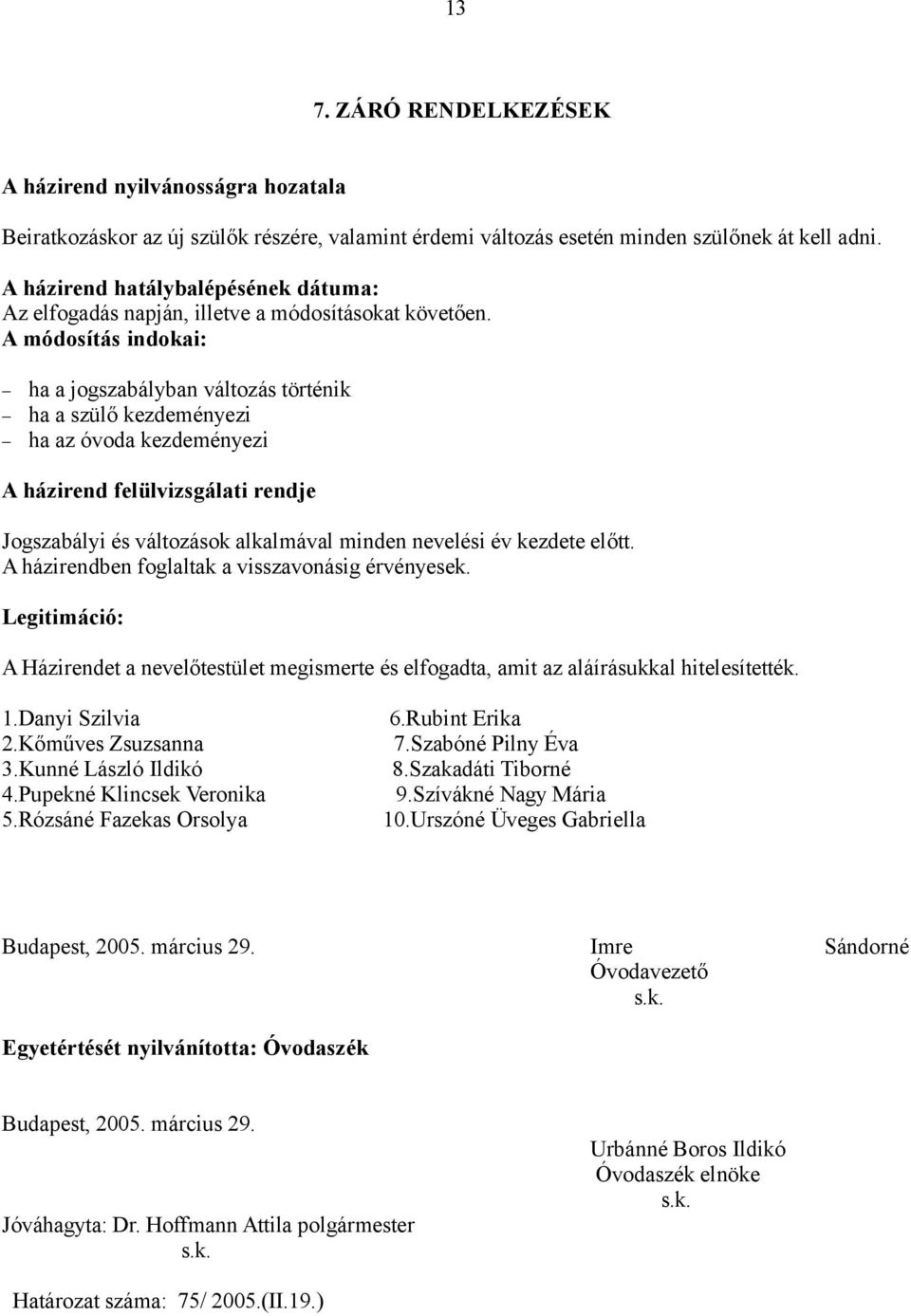 A módosítás indokai: ha a jogszabályban változás történik ha a szülő kezdeményezi ha az óvoda kezdeményezi A házirend felülvizsgálati rendje Jogszabályi és változások alkalmával minden nevelési év