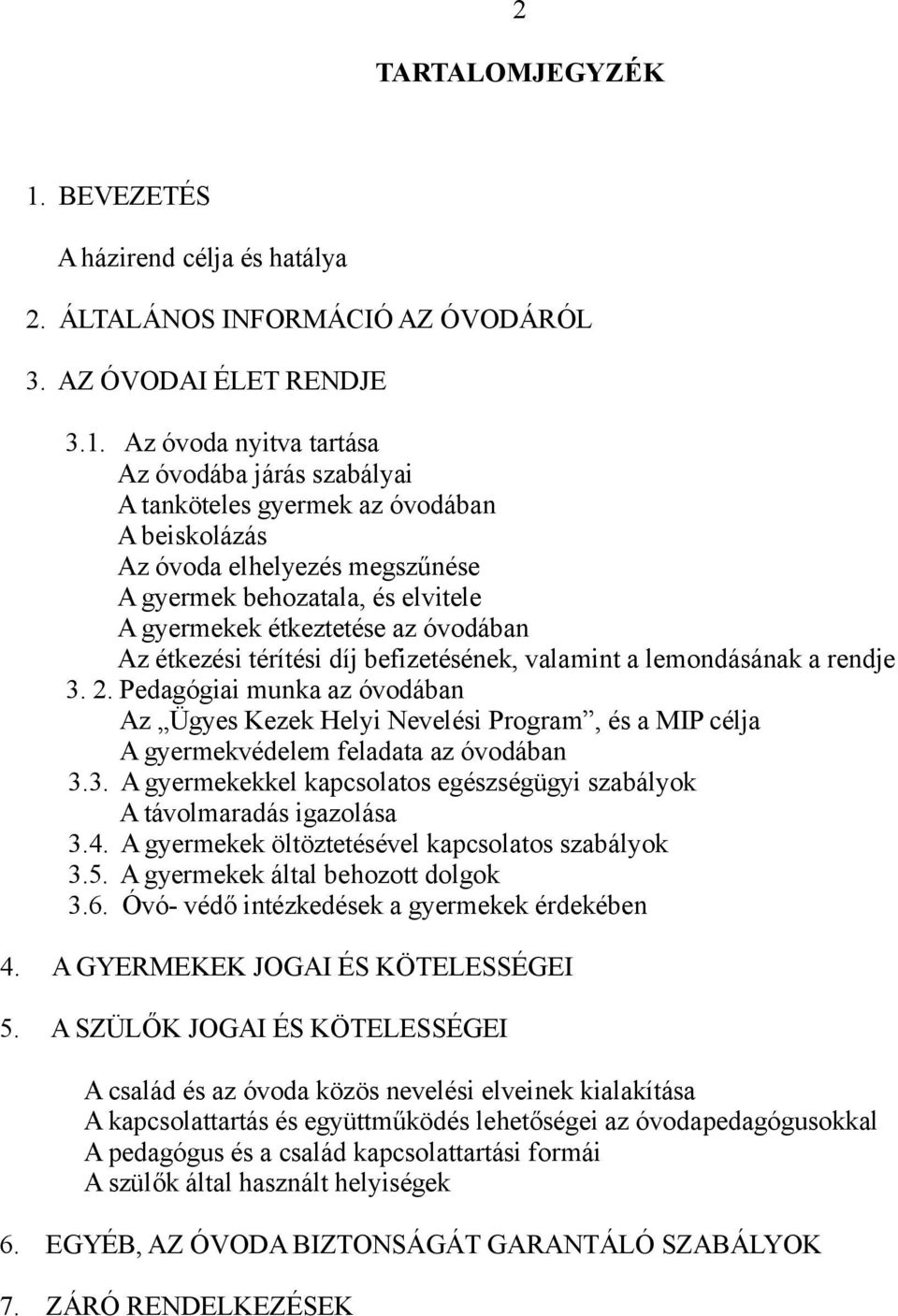 Az óvoda nyitva tartása Az óvodába járás szabályai A tanköteles gyermek az óvodában A beiskolázás Az óvoda elhelyezés megszűnése A gyermek behozatala, és elvitele A gyermekek étkeztetése az óvodában