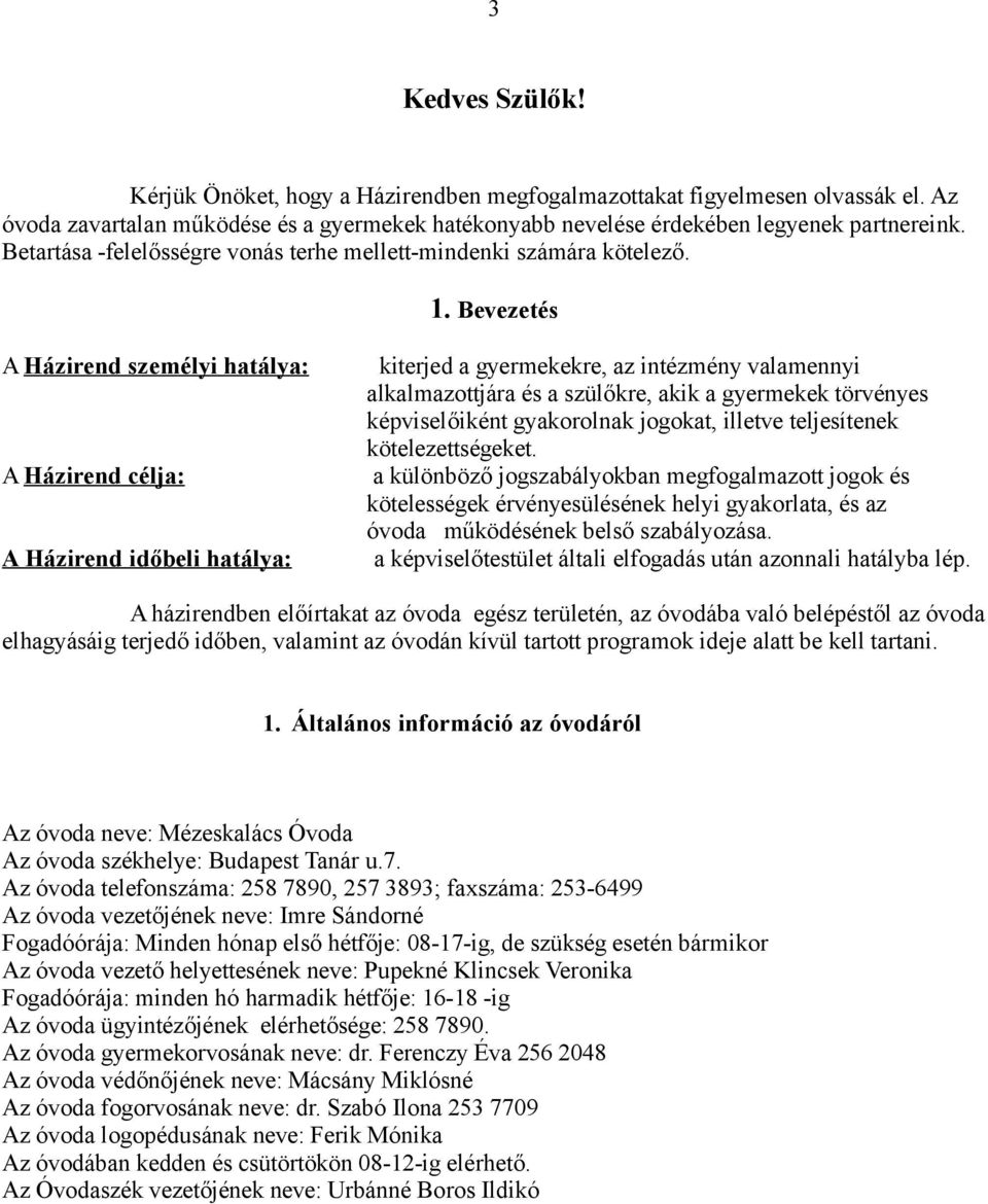 Bevezetés A Házirend személyi hatálya: A Házirend célja: A Házirend időbeli hatálya: kiterjed a gyermekekre, az intézmény valamennyi alkalmazottjára és a szülőkre, akik a gyermekek törvényes