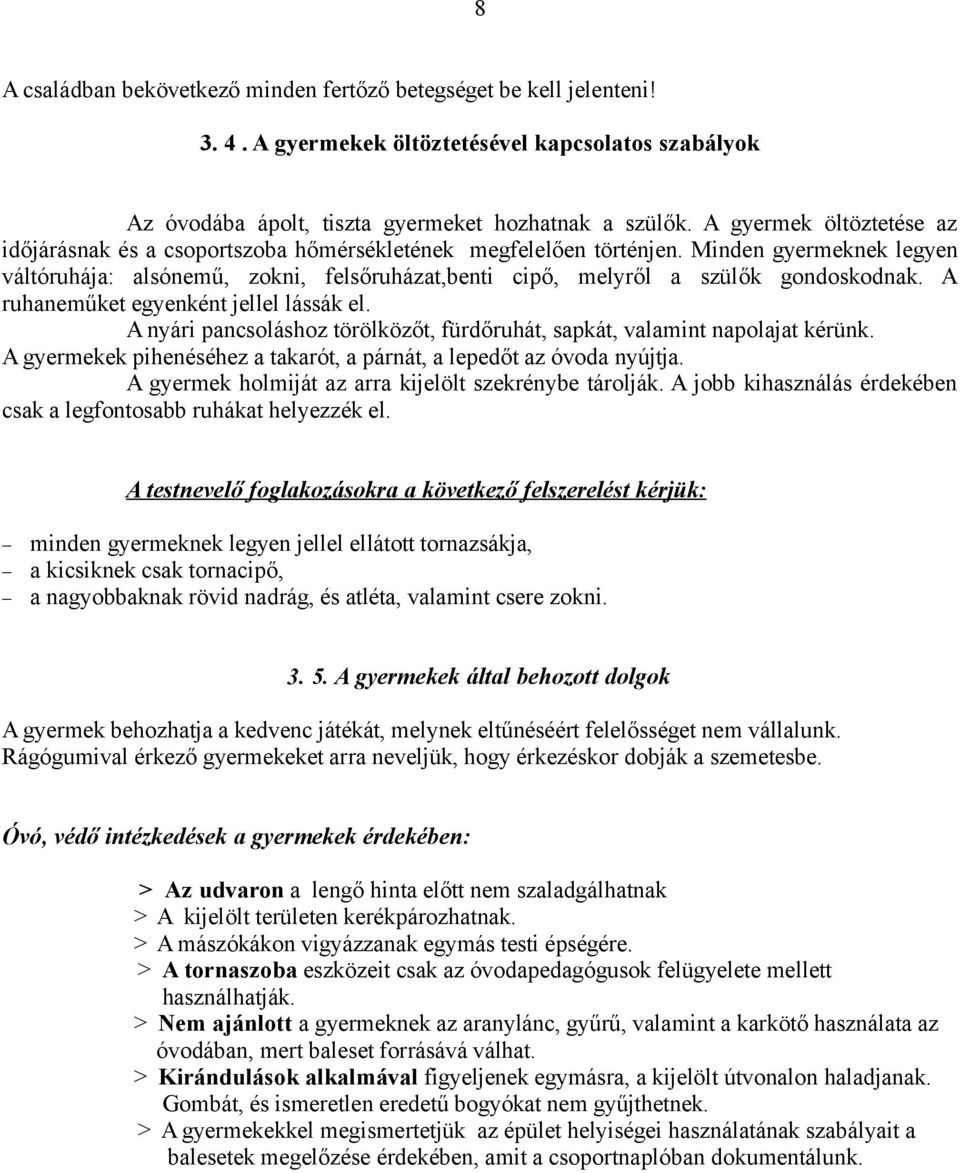 Minden gyermeknek legyen váltóruhája: alsónemű, zokni, felsőruházat,benti cipő, melyről a szülők gondoskodnak. A ruhaneműket egyenként jellel lássák el.