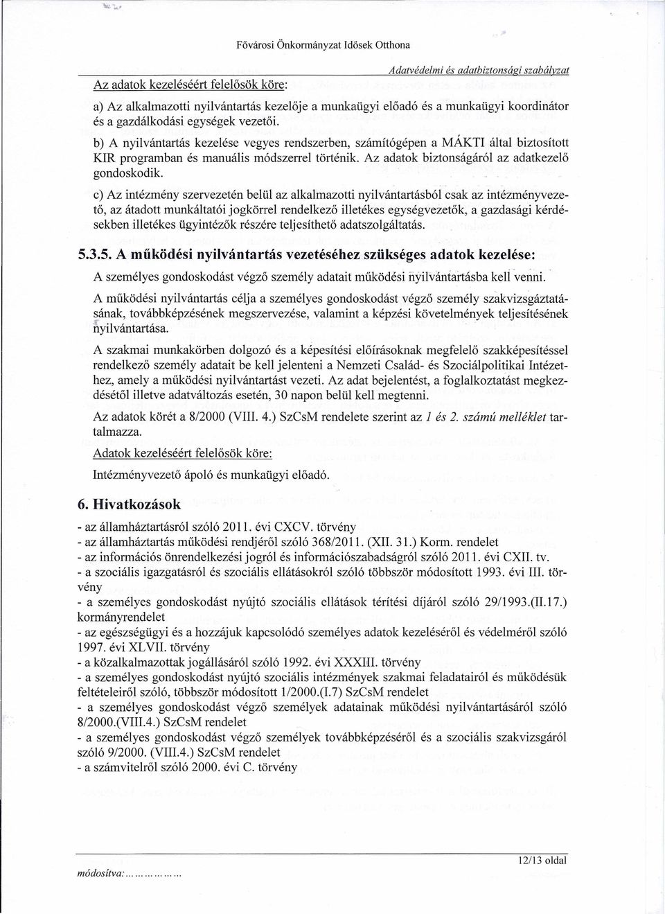 c) Az intézmény szervezetén belül az alkalmazotti nyilvántartásból csak az intézményvezető, az átadott munkáltatói jogkörrel rendelkező illetékes egységvezetők, a gazdasági kérdésekben illetékes