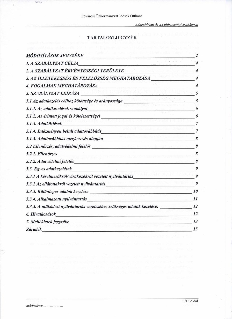 Az érintett jogai és kötelezettségei 6 5.1.3. Adatkozlések 7 5.1.4. Intézményen belüli adattovábbítás 7 5.1.5. Adattovábbítás megkeresés alapján 8 5.2 Ellenőrzés, adatvédelmi felelős 8 5.2.1. Ellenőrzés 8 5.