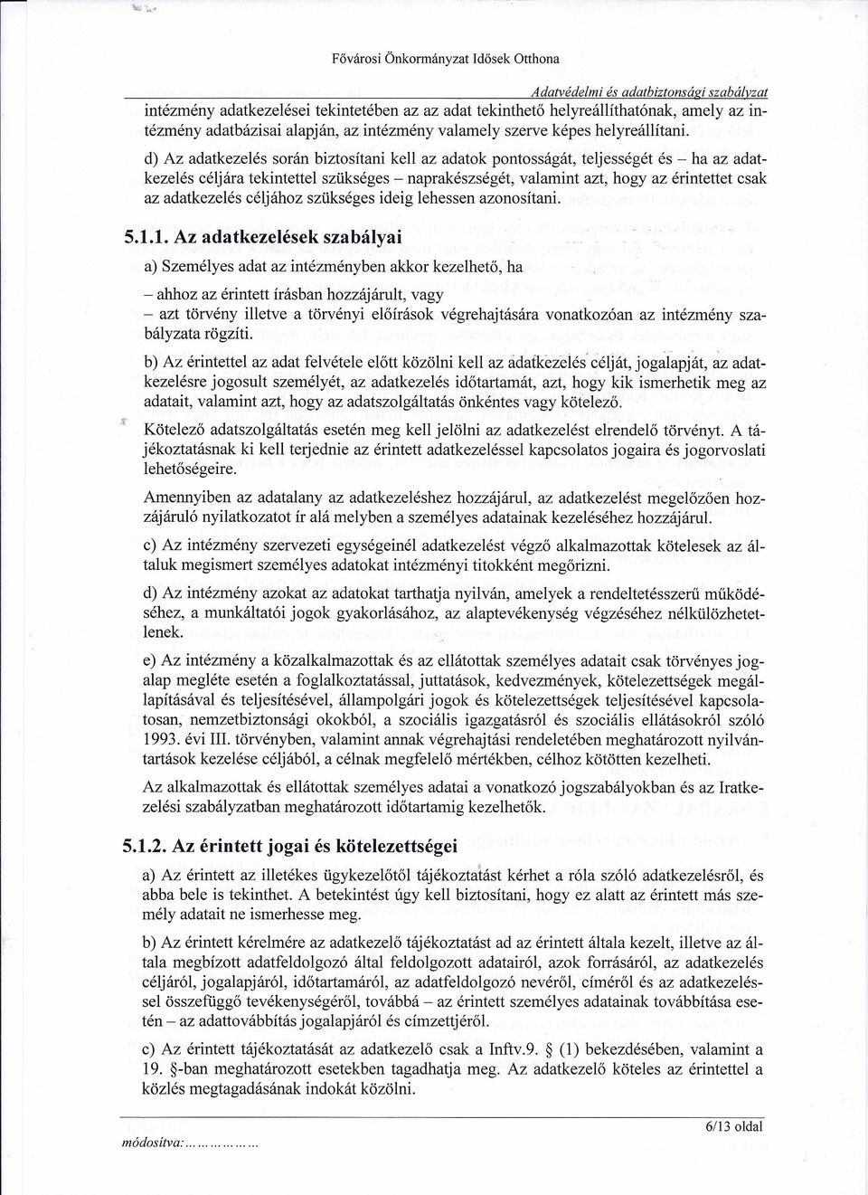 d) Az adatkezelés során biztosítani kell az adatok pontosságát, teljességét és - ha az adatkezelés céljára tekintettel szükséges - naprakészségét, valamint azt, hogy az érintettet csak az adatkezelés