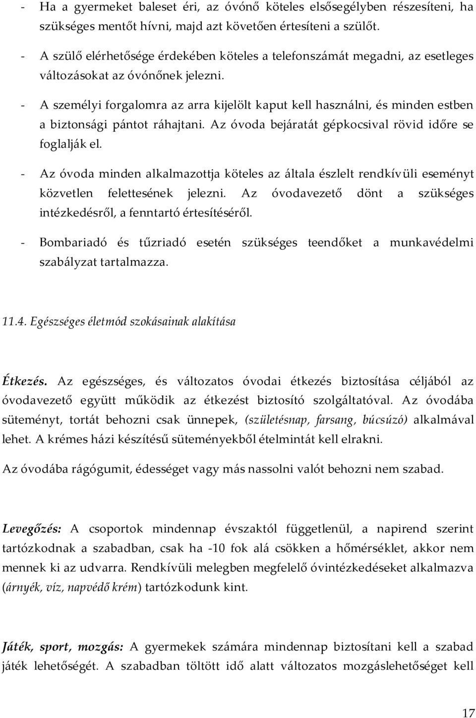 - A személyi forgalomra az arra kijelölt kaput kell használni, és minden estben a biztonsági pántot ráhajtani. Az óvoda bejáratát gépkocsival rövid időre se foglalják el.