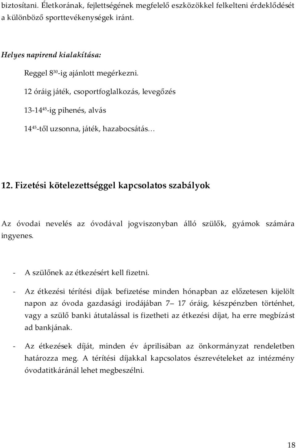 Fizetési kötelezettséggel kapcsolatos szabályok Az óvodai nevelés az óvodával jogviszonyban álló szülők, gyámok számára ingyenes. - A szülőnek az étkezésért kell fizetni.