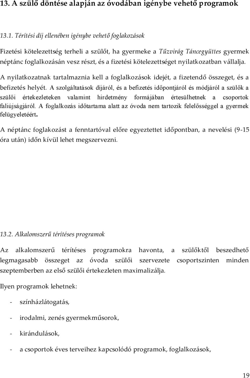 A szolgáltatások díjáról, és a befizetés időpontjáról és módjáról a szülők a szülői értekezleteken valamint hirdetmény formájában értesülhetnek a csoportok faliújságjáról.