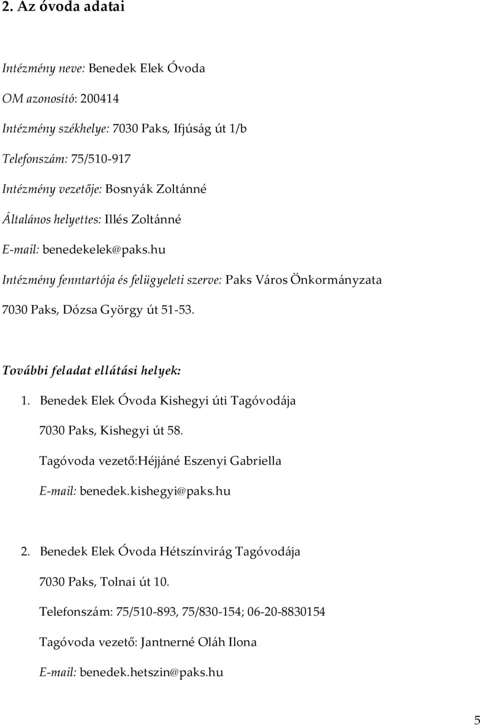 További feladat ellátási helyek: 1. Benedek Elek Óvoda Kishegyi úti Tagóvodája 7030 Paks, Kishegyi út 58. Tagóvoda vezető:héjjáné Eszenyi Gabriella E-mail: benedek.kishegyi@paks.