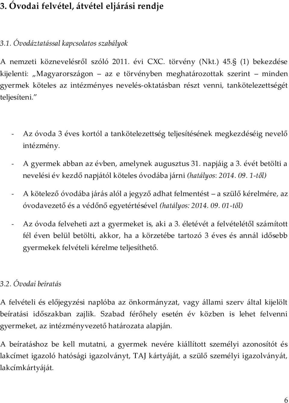 - Az óvoda 3 éves kortól a tankötelezettség teljesítésének megkezdéséig nevelő intézmény. - A gyermek abban az évben, amelynek augusztus 31. napjáig a 3.