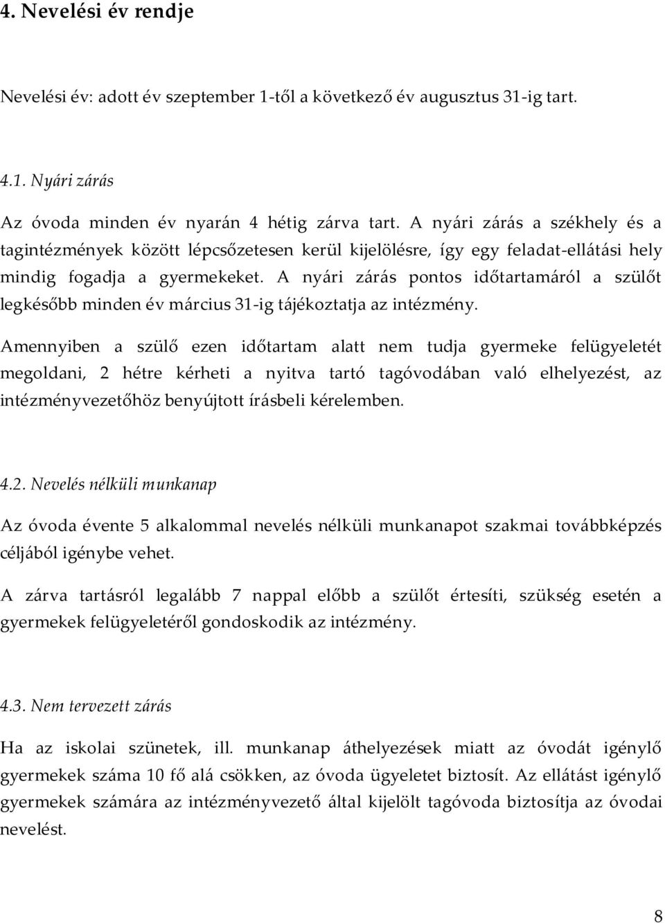 A nyári zárás pontos időtartamáról a szülőt legkésőbb minden év március 31-ig tájékoztatja az intézmény.