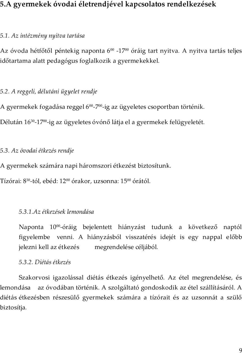 Délután 16 30-17 00 -ig az ügyeletes óvónő látja el a gyermekek felügyeletét. 5.3. Az óvodai étkezés rendje A gyermekek számára napi háromszori étkezést biztosítunk.