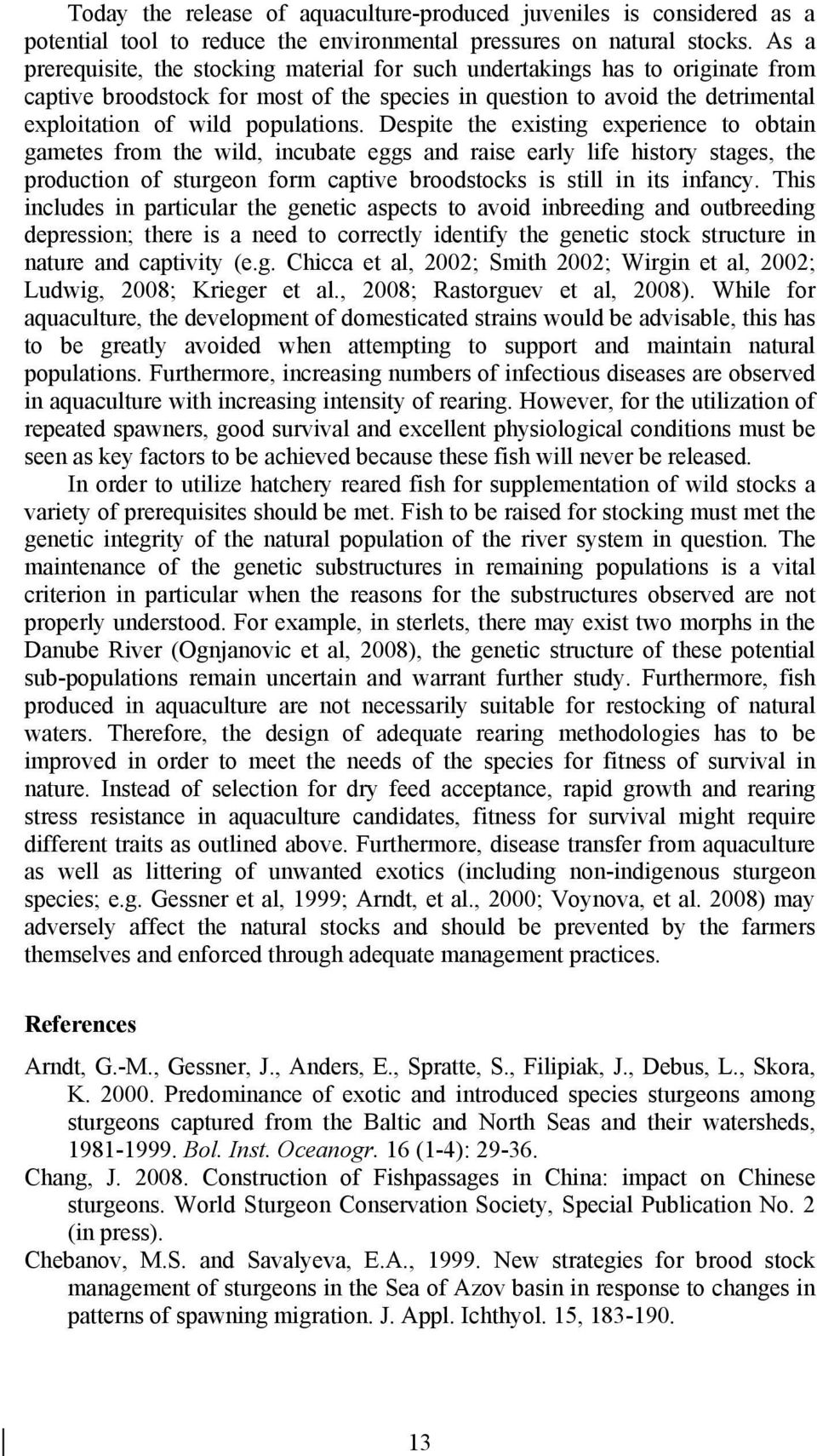 Despite the existing experience to obtain gametes from the wild, incubate eggs and raise early life history stages, the production of sturgeon form captive broodstocks is still in its infancy.