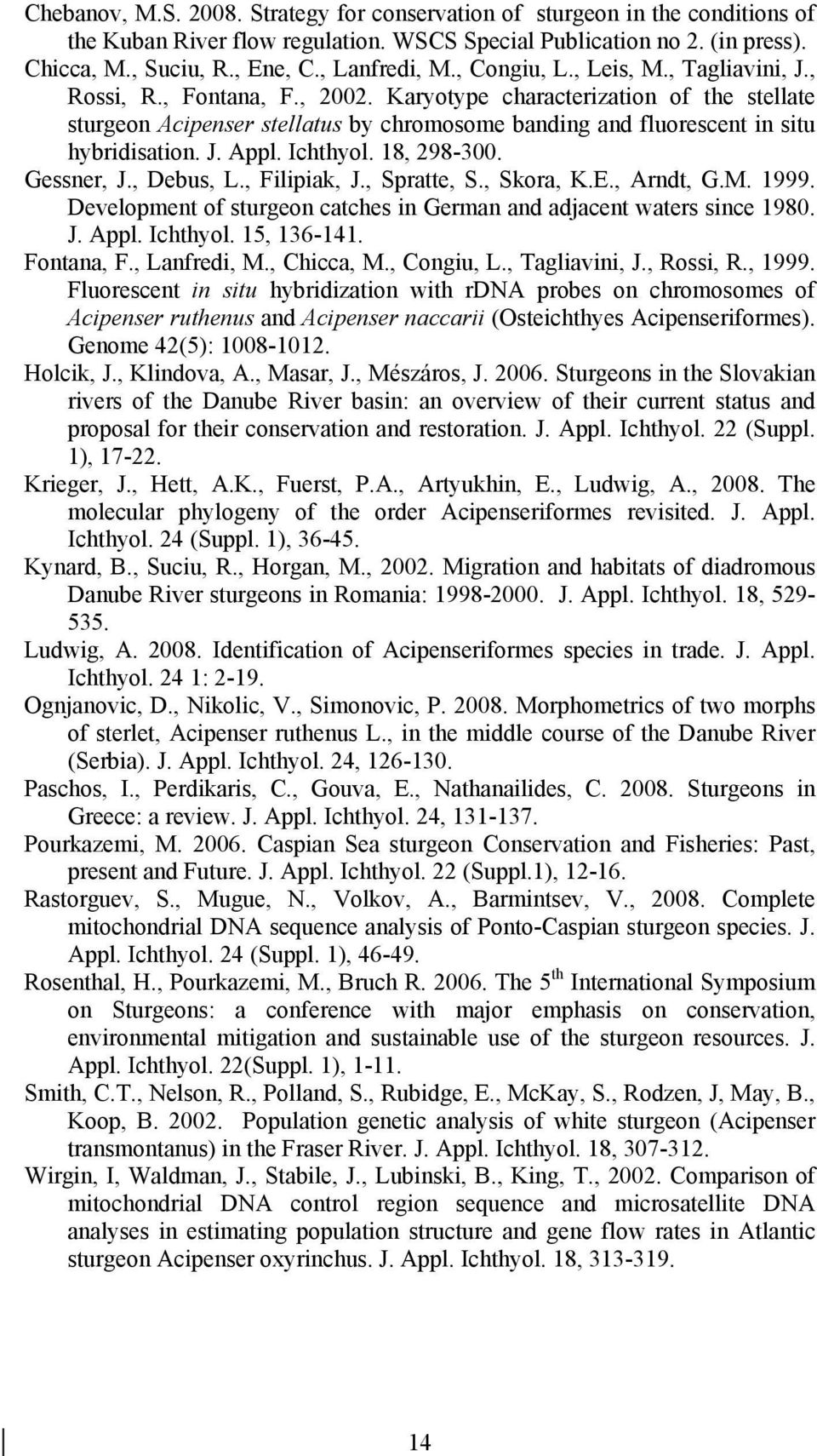 Karyotype characterization of the stellate sturgeon Acipenser stellatus by chromosome banding and fluorescent in situ hybridisation. J. Appl. Ichthyol. 18, 298-300. Gessner, J., Debus, L.