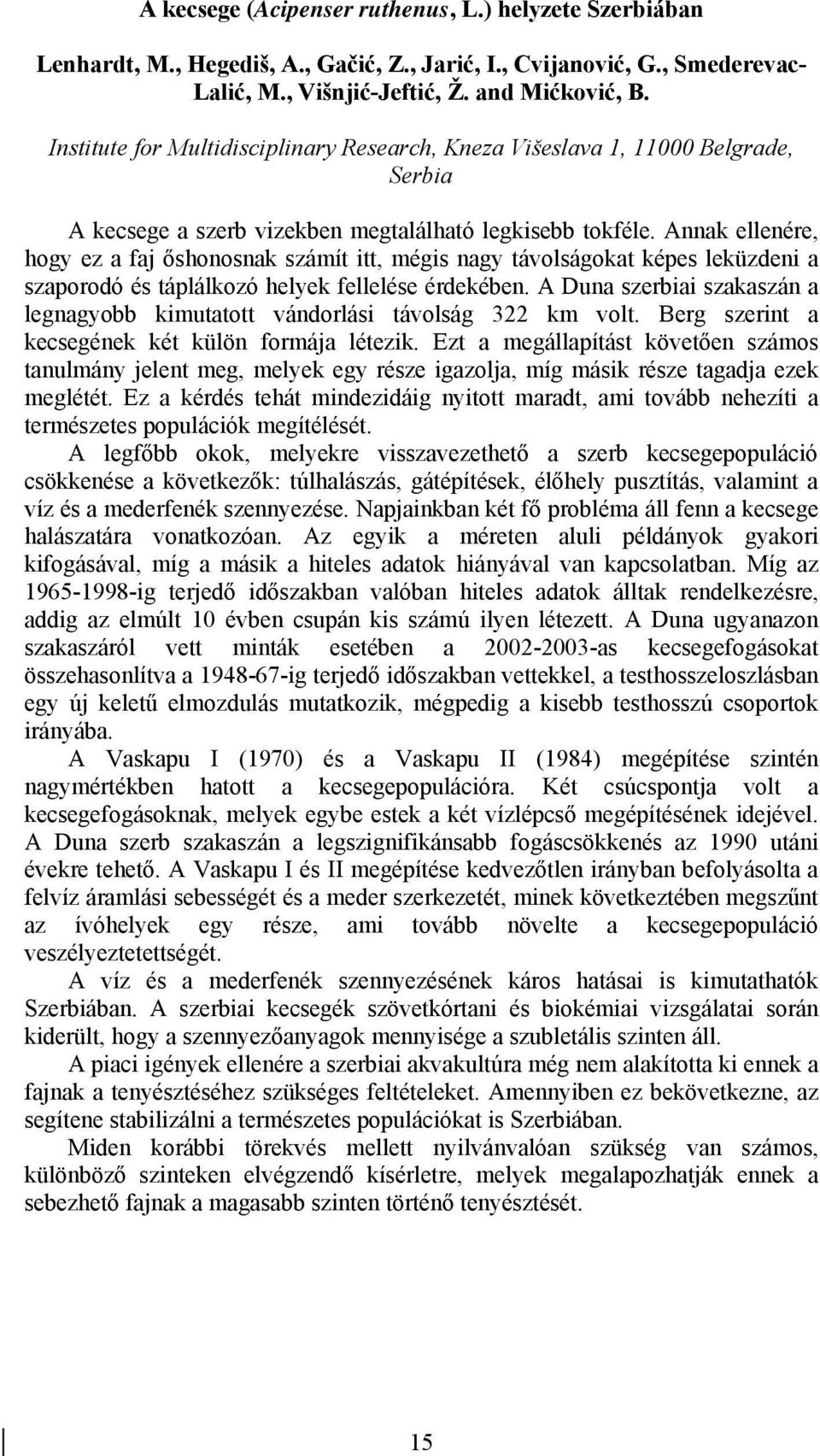 Annak ellenére, hogy ez a faj őshonosnak számít itt, mégis nagy távolságokat képes leküzdeni a szaporodó és táplálkozó helyek fellelése érdekében.