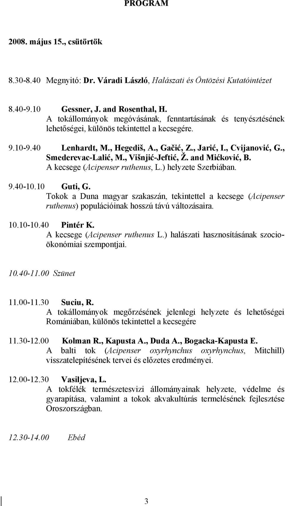 , Smederevac-Lalić, M., Višnjić-Jeftić, Ž. and Mićković, B. A kecsege (Acipenser ruthenus, L.) helyzete Szerbiában. 9.40-10.10 Guti, G.