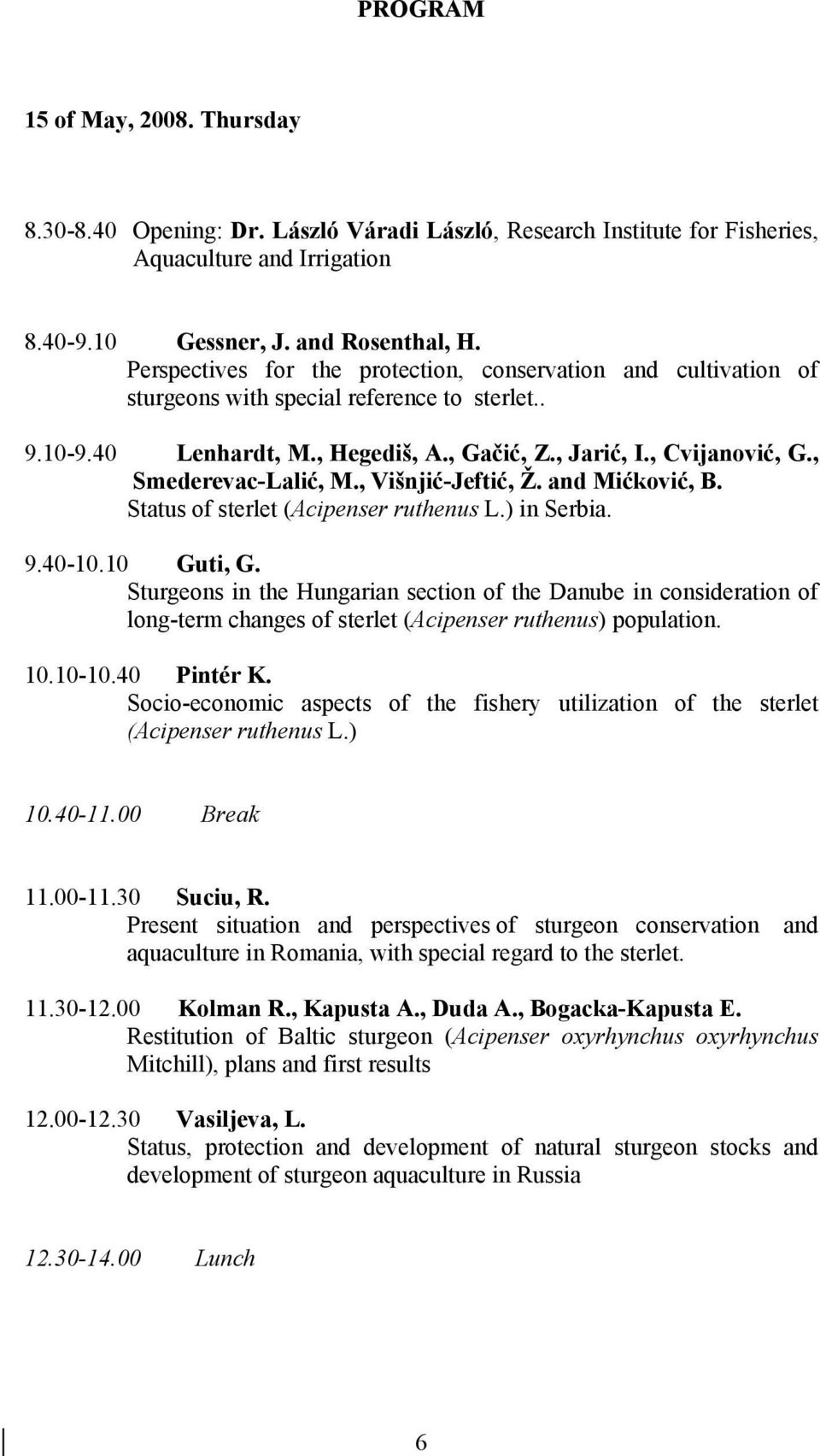 , Smederevac-Lalić, M., Višnjić-Jeftić, Ž. and Mićković, B. Status of sterlet (Acipenser ruthenus L.) in Serbia. 9.40-10.10 Guti, G.