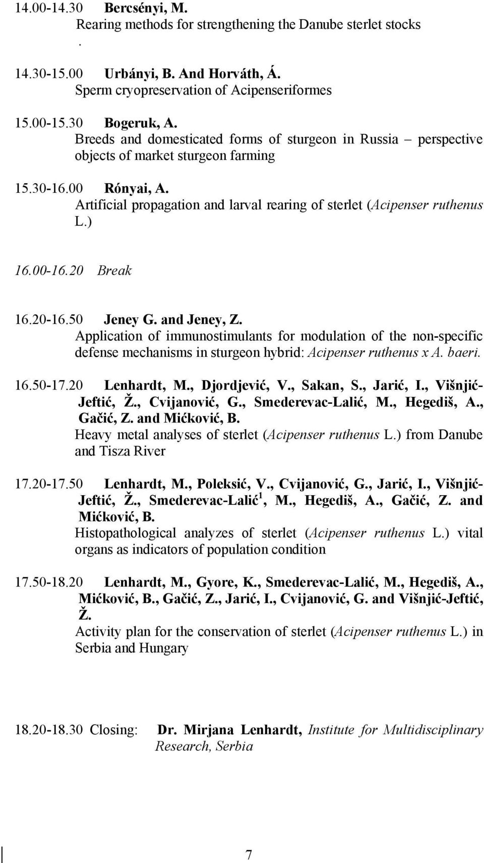 ) 16.00-16.20 Break 16.20-16.50 Jeney G. and Jeney, Z. Application of immunostimulants for modulation of the non-specific defense mechanisms in sturgeon hybrid: Acipenser ruthenus x A. baeri. 16.50-17.